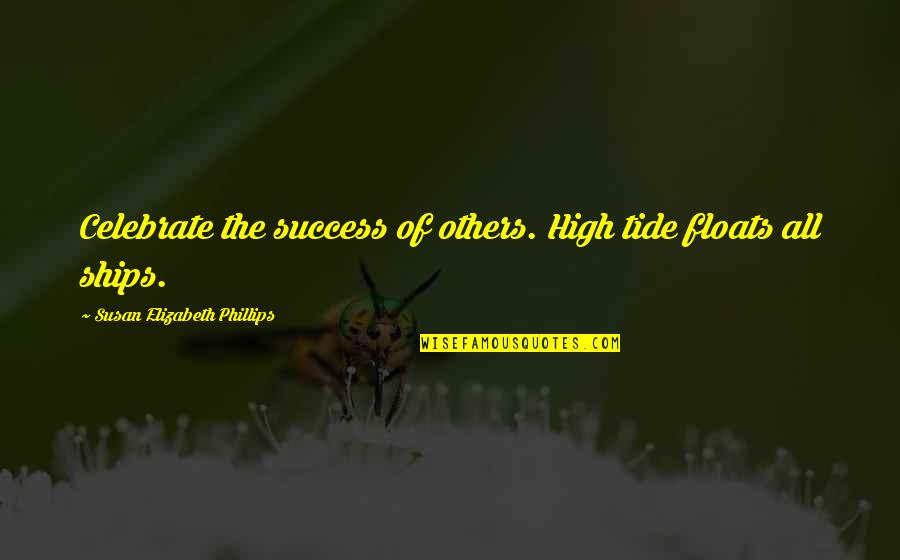Celebrate Success Quotes By Susan Elizabeth Phillips: Celebrate the success of others. High tide floats