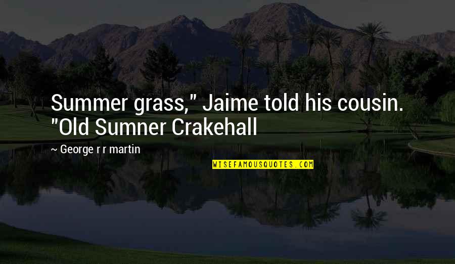 Celebrate The Wins Quotes By George R R Martin: Summer grass," Jaime told his cousin. "Old Sumner Celebrate The Wins Quotes By George R R Martin: Summer grass," Jaime told his cousin. "Old Sumner