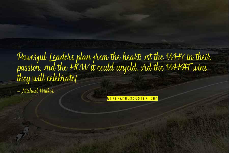 Celebrate The Wins Quotes By Michael Walker: Powerful Leaders plan from the heart; 1st the