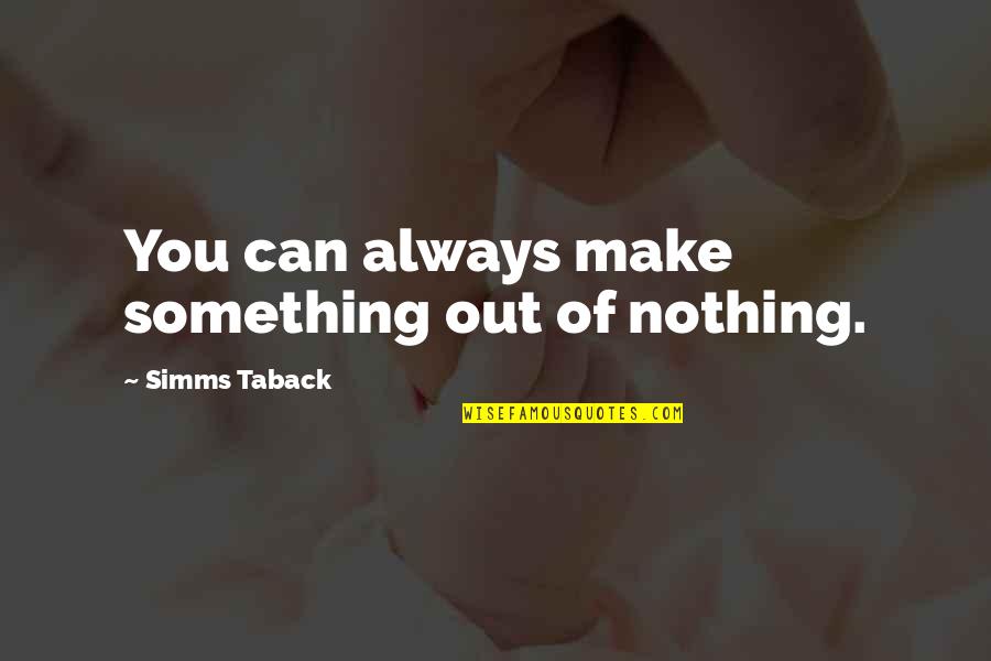 Celebrate The Wins Quotes By Simms Taback: You can always make something out of nothing. Celebrate The Wins Quotes By Simms Taback: You can always make something out of nothing.