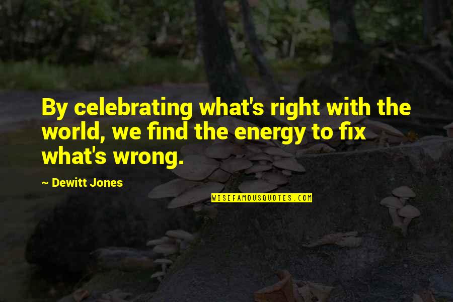 Celebrate What's Right Quotes By Dewitt Jones: By celebrating what's right with the world, we