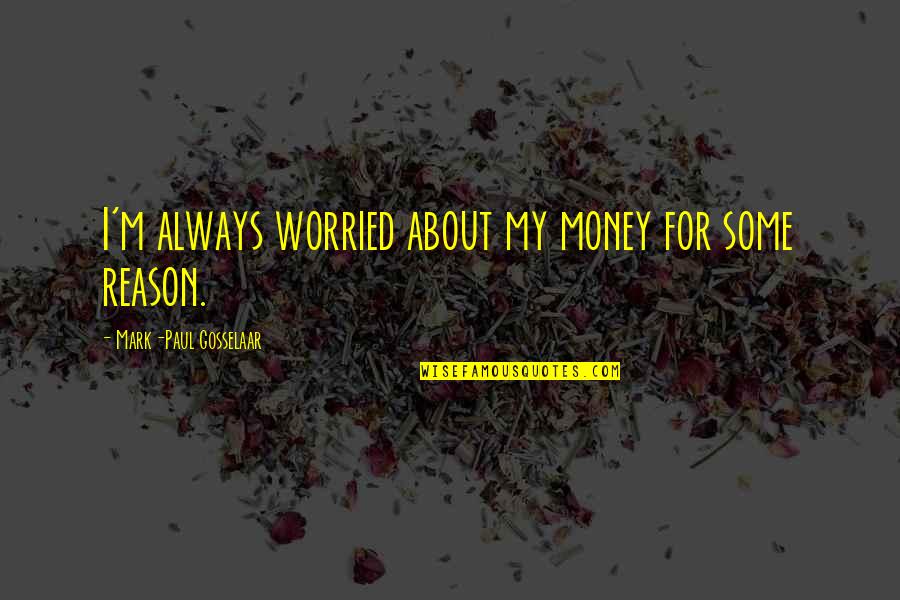 Celebrate What's Right Quotes By Mark-Paul Gosselaar: I'm always worried about my money for some