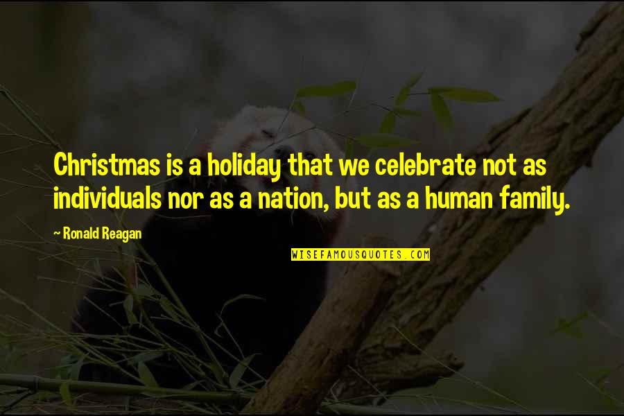 Celebrate With Family Quotes By Ronald Reagan: Christmas is a holiday that we celebrate not