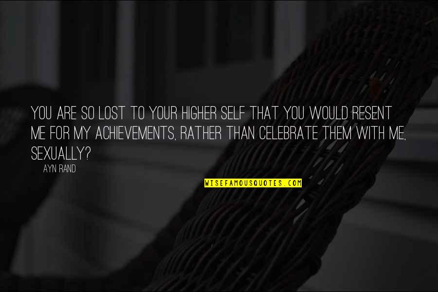 Celebrate You Quotes By Ayn Rand: You are so lost to your higher self