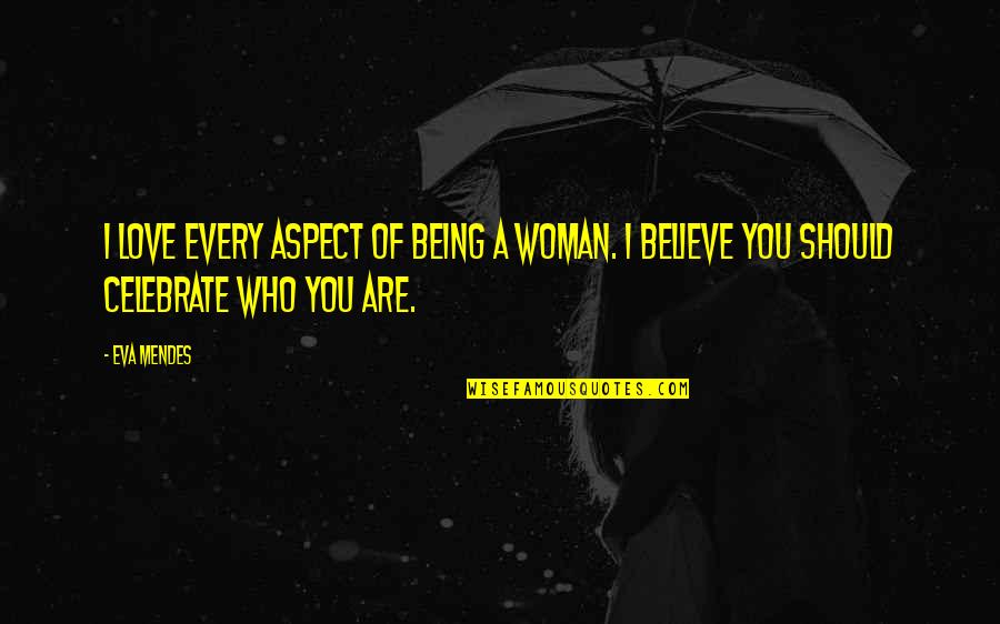 Celebrate You Quotes By Eva Mendes: I love every aspect of being a woman.