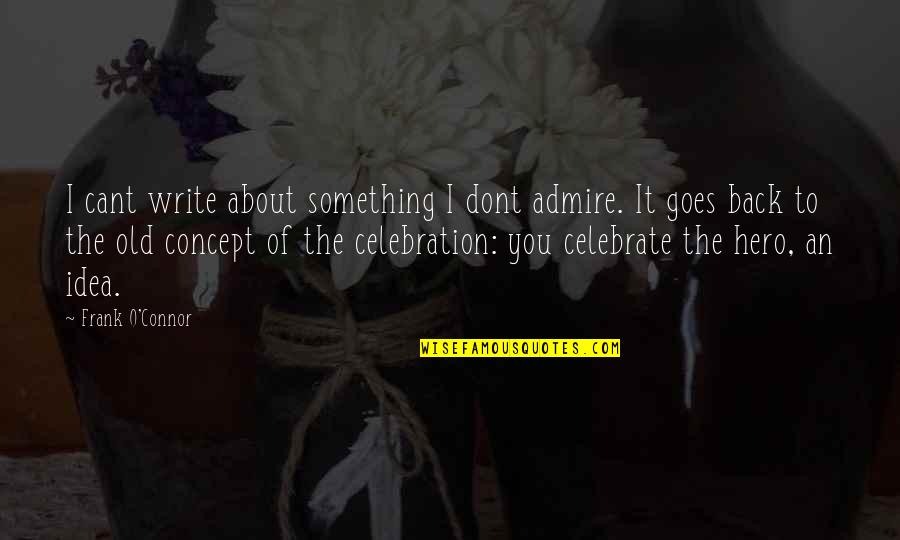 Celebrate You Quotes By Frank O'Connor: I cant write about something I dont admire.