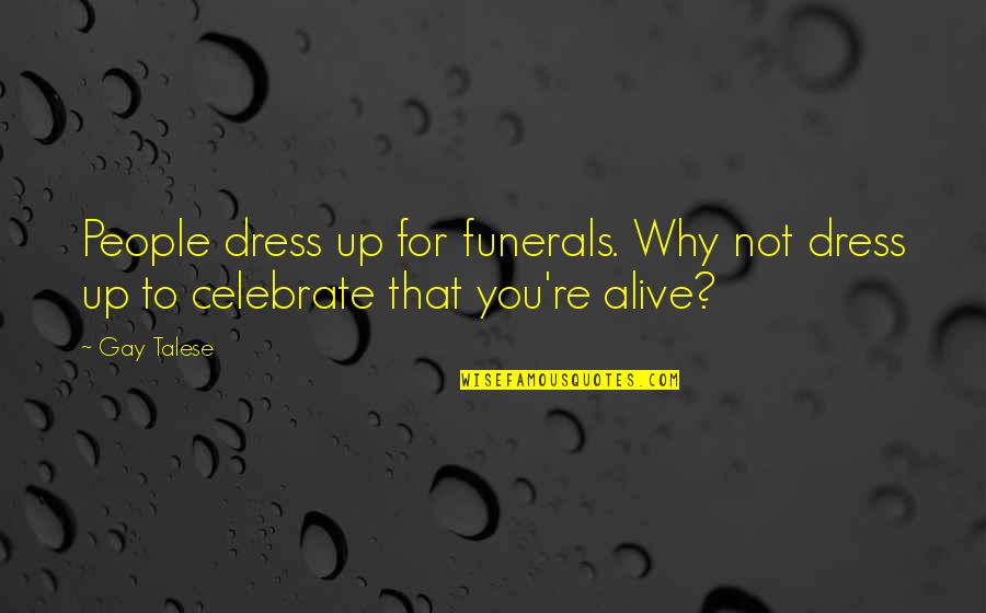 Celebrate You Quotes By Gay Talese: People dress up for funerals. Why not dress