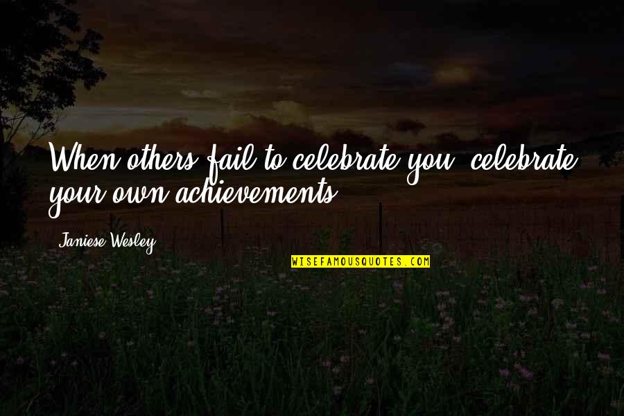 Celebrate You Quotes By Janiese Wesley: When others fail to celebrate you, celebrate your