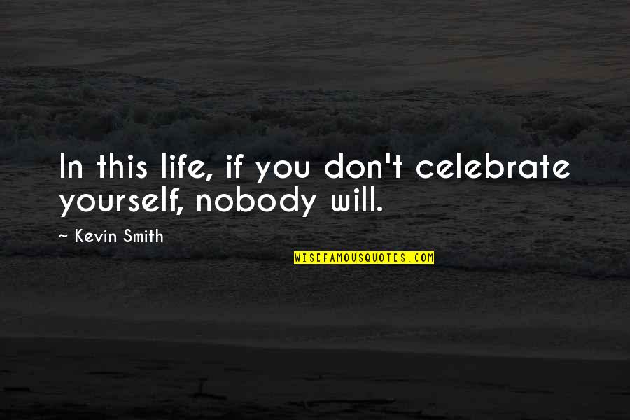 Celebrate You Quotes By Kevin Smith: In this life, if you don't celebrate yourself,
