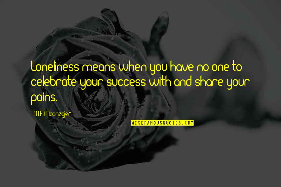 Celebrate You Quotes By M.F. Moonzajer: Loneliness means when you have no one to