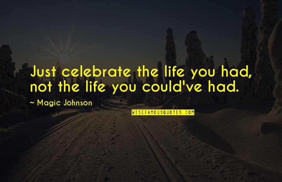 Celebrate You Quotes By Magic Johnson: Just celebrate the life you had, not the