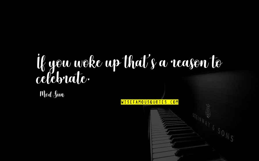 Celebrate You Quotes By Mod Sun: If you woke up that's a reason to