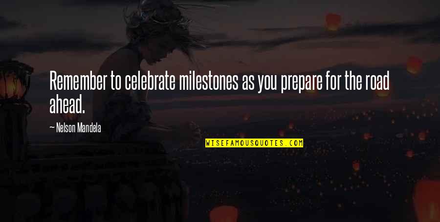 Celebrate You Quotes By Nelson Mandela: Remember to celebrate milestones as you prepare for