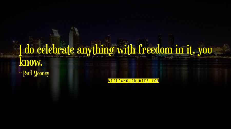 Celebrate You Quotes By Paul Mooney: I do celebrate anything with freedom in it,
