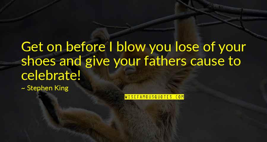 Celebrate You Quotes By Stephen King: Get on before I blow you lose of Celebrate You Quotes By Stephen King: Get on before I blow you lose of