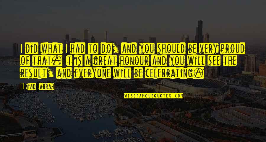 Celebrate You Quotes By Ziad Jarrah: I did what I had to do, and