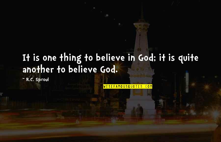 Celebrate Your Birthday Quotes By R.C. Sproul: It is one thing to believe in God;