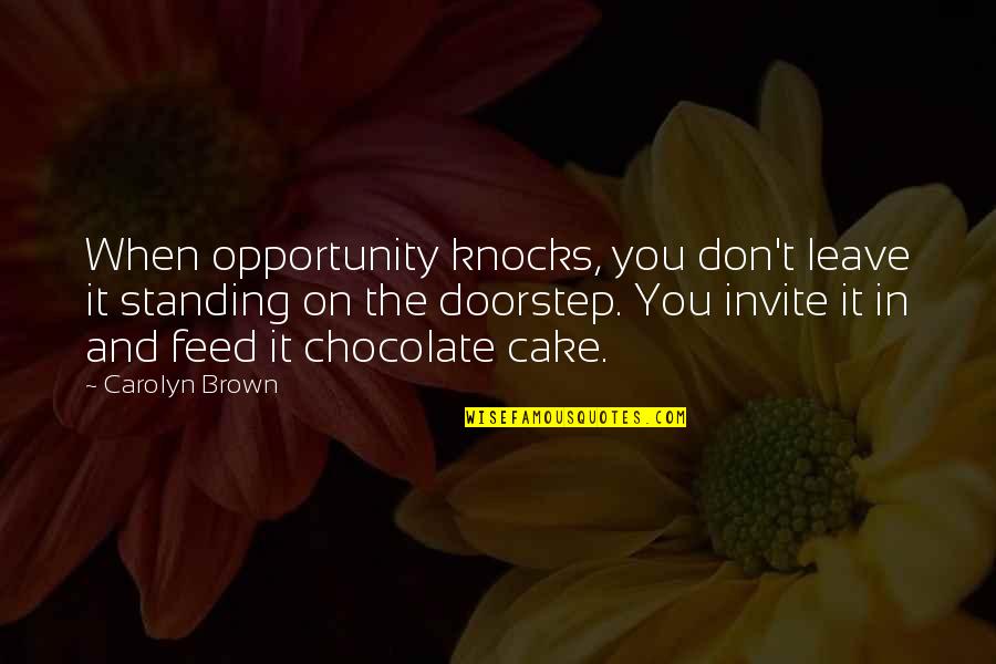 Celebrate Your Strength Quotes By Carolyn Brown: When opportunity knocks, you don't leave it standing