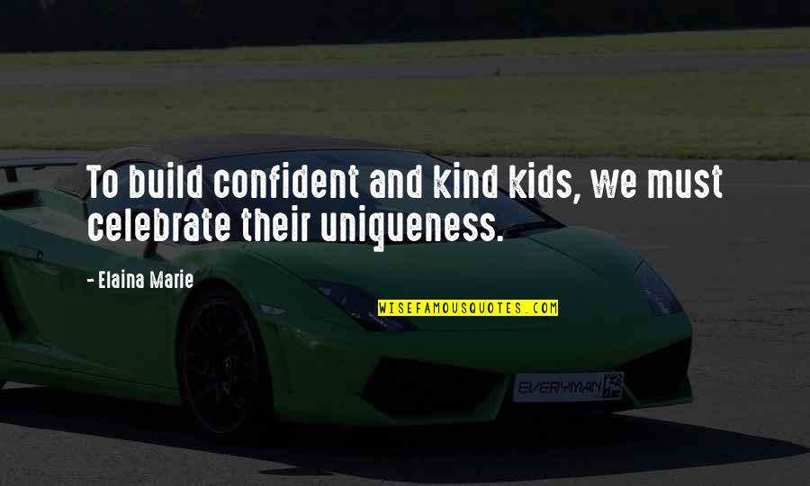 Celebrate Your Uniqueness Quotes By Elaina Marie: To build confident and kind kids, we must