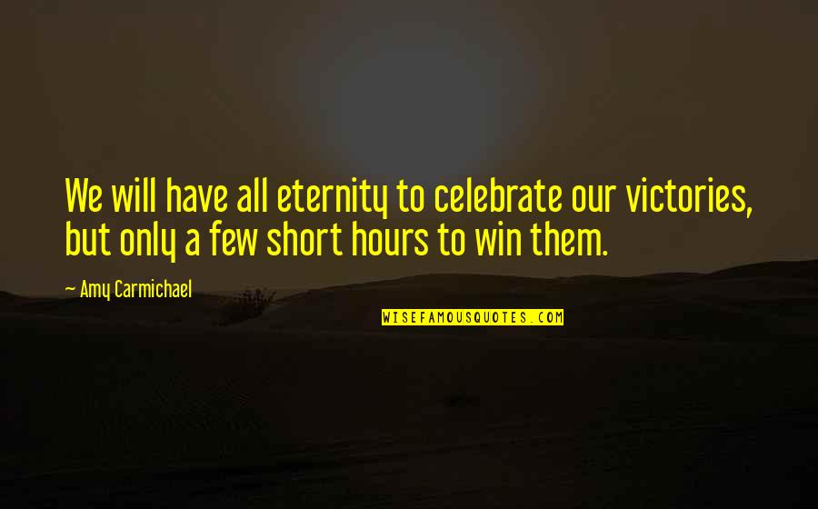 Celebrate Your Victories Quotes By Amy Carmichael: We will have all eternity to celebrate our