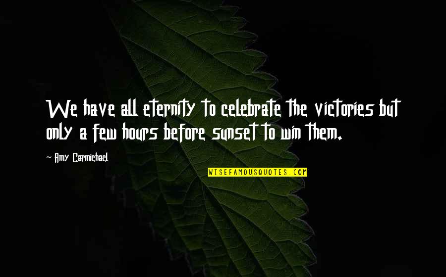 Celebrate Your Victories Quotes By Amy Carmichael: We have all eternity to celebrate the victories