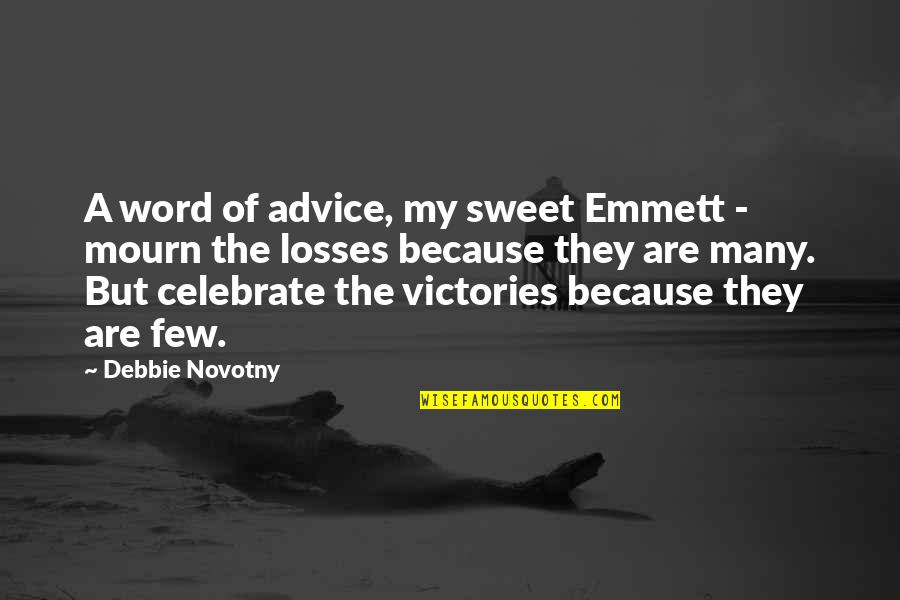 Celebrate Your Victories Quotes By Debbie Novotny: A word of advice, my sweet Emmett -