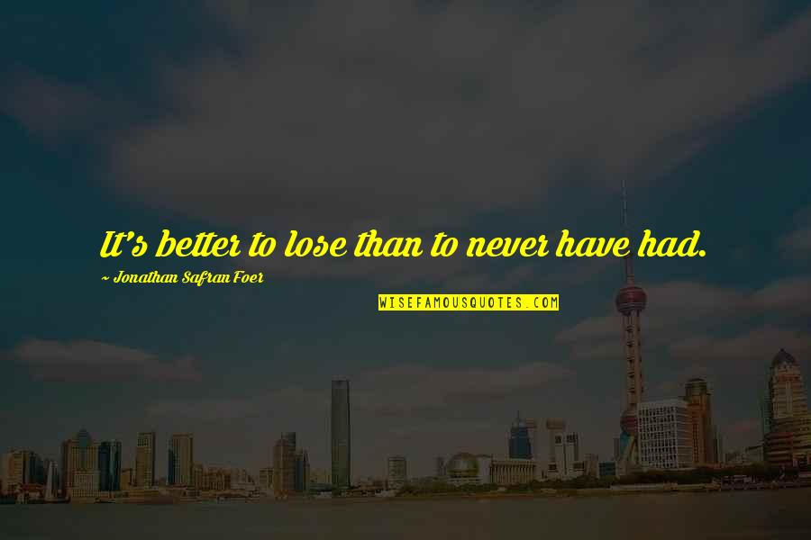 Celebrate Your Victories Quotes By Jonathan Safran Foer: It's better to lose than to never have