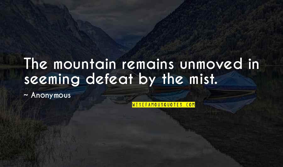 Celebrated Antonym Quotes By Anonymous: The mountain remains unmoved in seeming defeat by