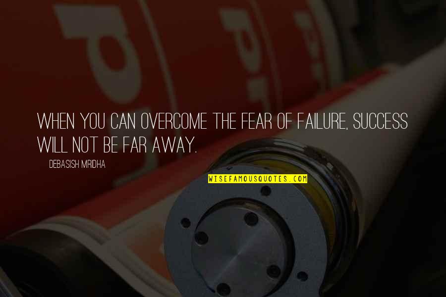 Celebrated Antonym Quotes By Debasish Mridha: When you can overcome the fear of failure,