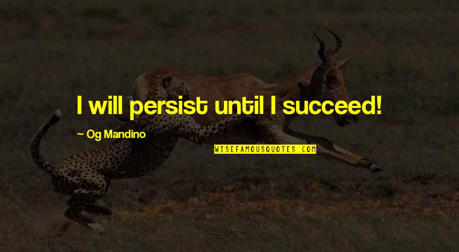 Celebrated Not Tolerated Quotes By Og Mandino: I will persist until I succeed!