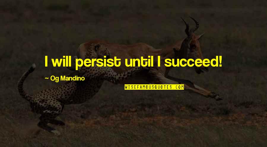 Celebrated Not Tolerated Quotes By Og Mandino: I will persist until I succeed! Celebrated Not Tolerated Quotes By Og Mandino: I will persist until I succeed!