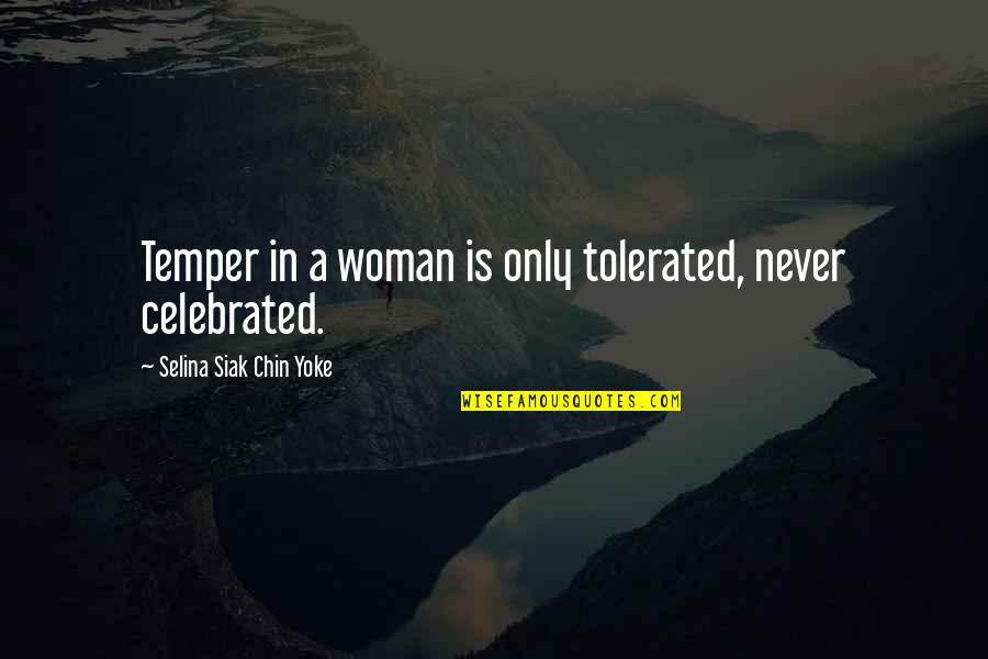 Celebrated Not Tolerated Quotes By Selina Siak Chin Yoke: Temper in a woman is only tolerated, never Celebrated Not Tolerated Quotes By Selina Siak Chin Yoke: Temper in a woman is only tolerated, never
