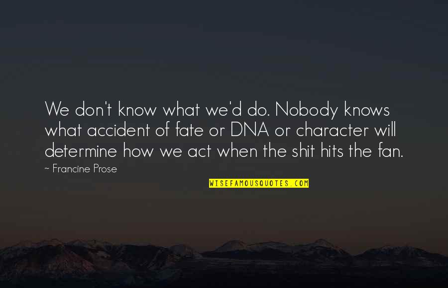 Celebrates Around The World Quotes By Francine Prose: We don't know what we'd do. Nobody knows