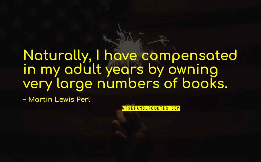 Celebrates Around The World Quotes By Martin Lewis Perl: Naturally, I have compensated in my adult years