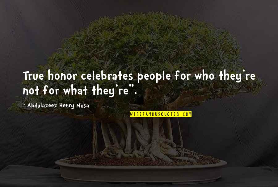 Celebrates Life Quotes By Abdulazeez Henry Musa: True honor celebrates people for who they're not