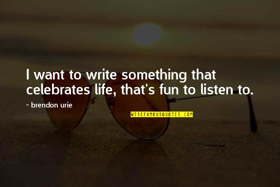 Celebrates Life Quotes By Brendon Urie: I want to write something that celebrates life,