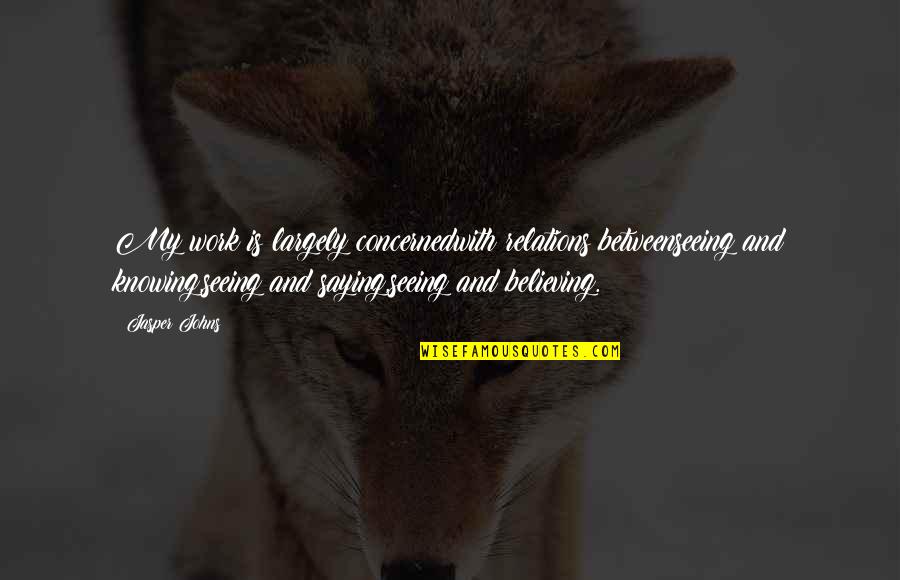 Celebrating 1 Year Work Anniversary Quotes By Jasper Johns: My work is largely concernedwith relations betweenseeing and Celebrating 1 Year Work Anniversary Quotes By Jasper Johns: My work is largely concernedwith relations betweenseeing and