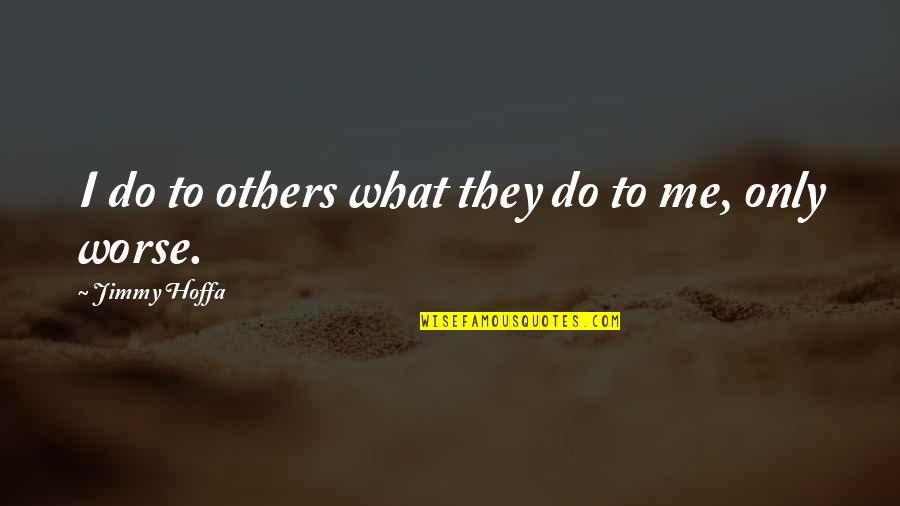 Celebrating 18th Birthday Quotes By Jimmy Hoffa: I do to others what they do to
