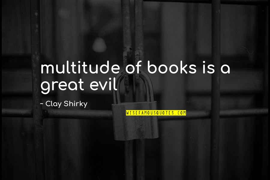 Celebrating 50 Years Quotes By Clay Shirky: multitude of books is a great evil