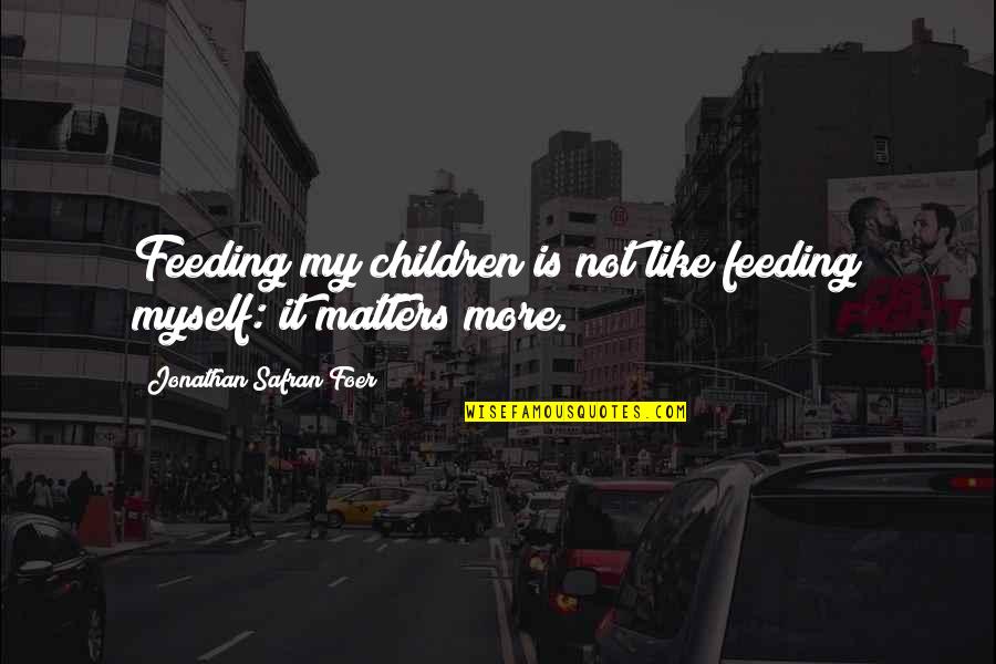 Celebrating Birthday In Heaven Quotes By Jonathan Safran Foer: Feeding my children is not like feeding myself: