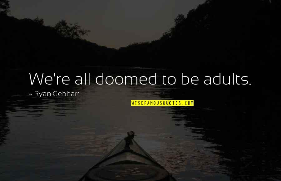 Celebrating Birthday Together Quotes By Ryan Gebhart: We're all doomed to be adults.
