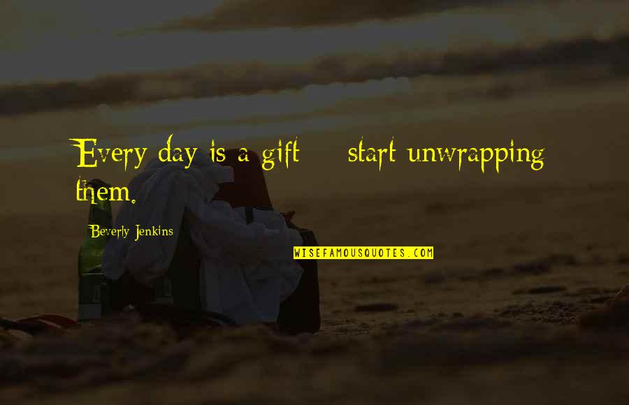Celebrating Birthday With Family Quotes By Beverly Jenkins: Every day is a gift -- start unwrapping