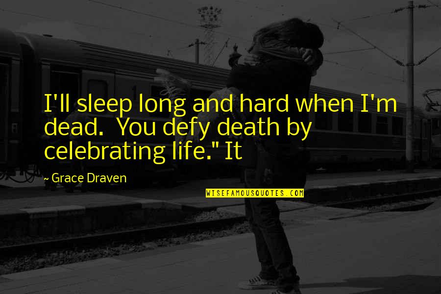 Celebrating Death Quotes By Grace Draven: I'll sleep long and hard when I'm dead.
