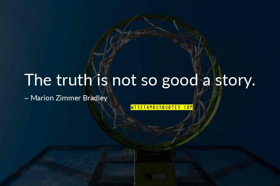 Celebrating Differences Quotes By Marion Zimmer Bradley: The truth is not so good a story.