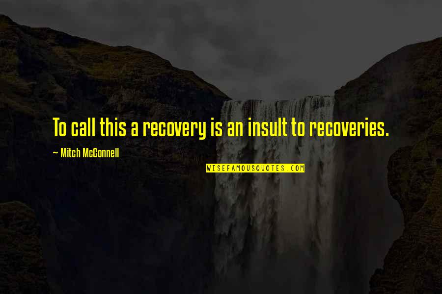 Celebrating Diversity But Working For Unity Quotes By Mitch McConnell: To call this a recovery is an insult Celebrating Diversity But Working For Unity Quotes By Mitch McConnell: To call this a recovery is an insult