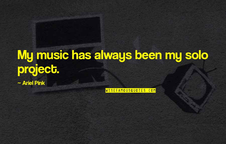 Celebrating Divorce Quotes By Ariel Pink: My music has always been my solo project. Celebrating Divorce Quotes By Ariel Pink: My music has always been my solo project.