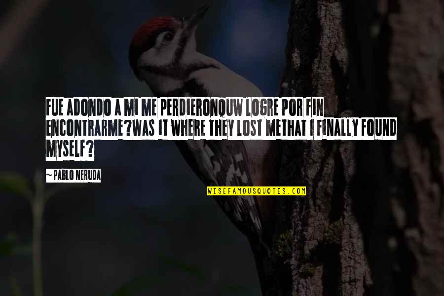 Celebrating Divorce Quotes By Pablo Neruda: Fue adondo a mi me perdieronquw logre por Celebrating Divorce Quotes By Pablo Neruda: Fue adondo a mi me perdieronquw logre por