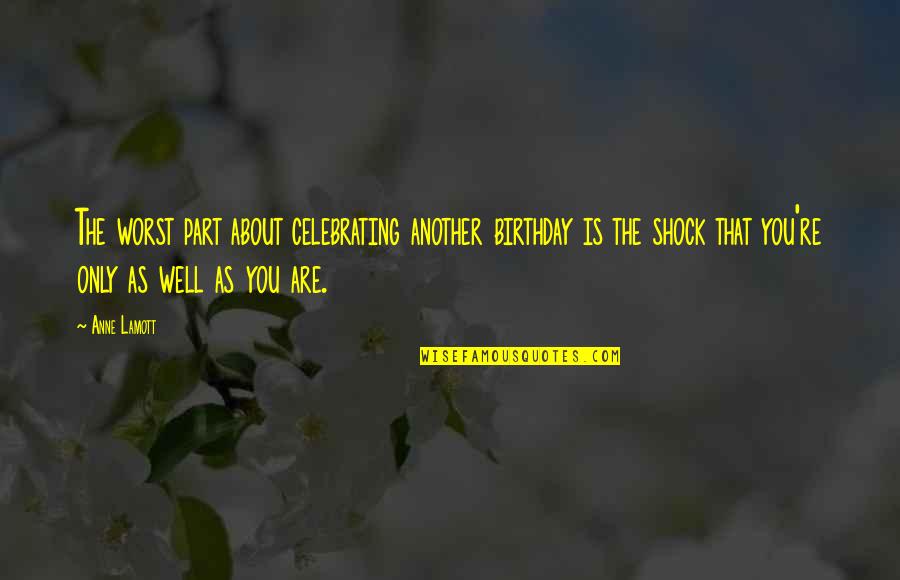 Celebrating Each Other Quotes By Anne Lamott: The worst part about celebrating another birthday is Celebrating Each Other Quotes By Anne Lamott: The worst part about celebrating another birthday is