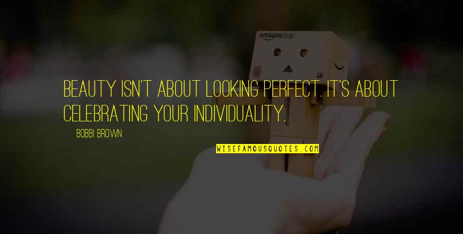 Celebrating Each Other Quotes By Bobbi Brown: Beauty isn't about looking perfect. It's about celebrating