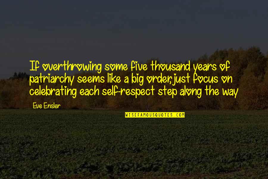 Celebrating Each Other Quotes By Eve Ensler: If overthrowing some five thousand years of patriarchy Celebrating Each Other Quotes By Eve Ensler: If overthrowing some five thousand years of patriarchy